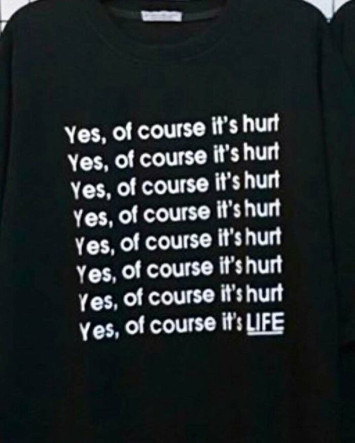 T-shirt with humorous translation reading "Yes, of course it's hurt. Yes, of course it's LIFE."