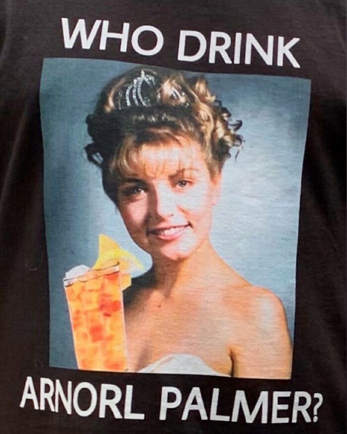 A T-shirt with a humorous translation error featuring "Who Drink Arnorl Palmer?" and an image of a woman with a drink.
