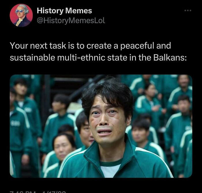 History meme showing a distressed man in green tracksuit referencing creating a peaceful multi-ethnic state in the Balkans.