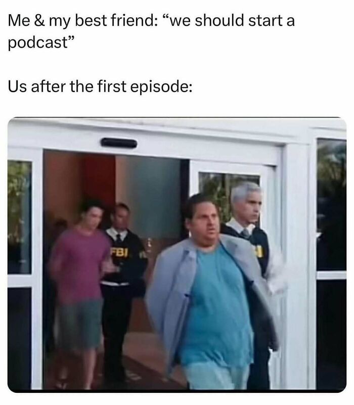 Two people escorted by FBI agents, illustrating a funny meme about starting a podcast.