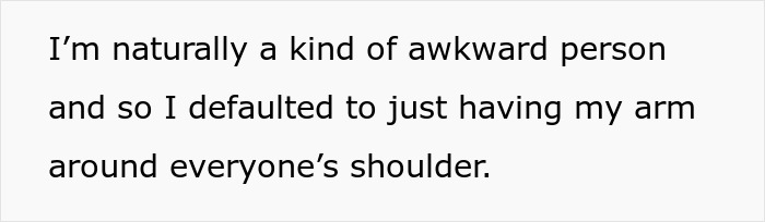 Text about being awkward, mentioning putting an arm around shoulders in group photos. Text about being awkward, mentioning putting an arm around shoulders in group photos.