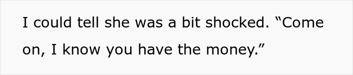 Text on a light background: "I could tell she was a bit shocked. 'Come on, I know you have the money.