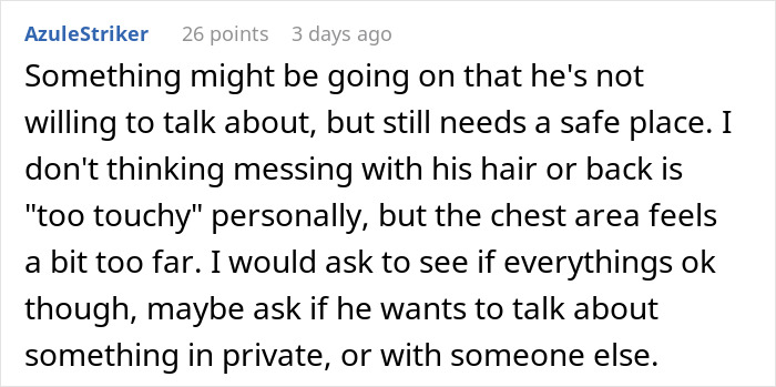 Comment suggesting teen boy seeks comfort, may need private talk with dad.