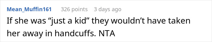 Reddit comment stating, "If she was 'just a kid' they wouldn't have taken her away in handcuffs. NTA," regarding arrest situation.