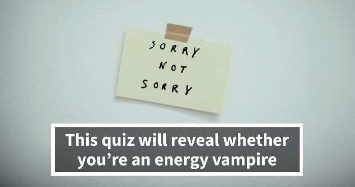 “Are You Secretly Draining Everyone Around You?”: Answer 18 Questions And Find Out