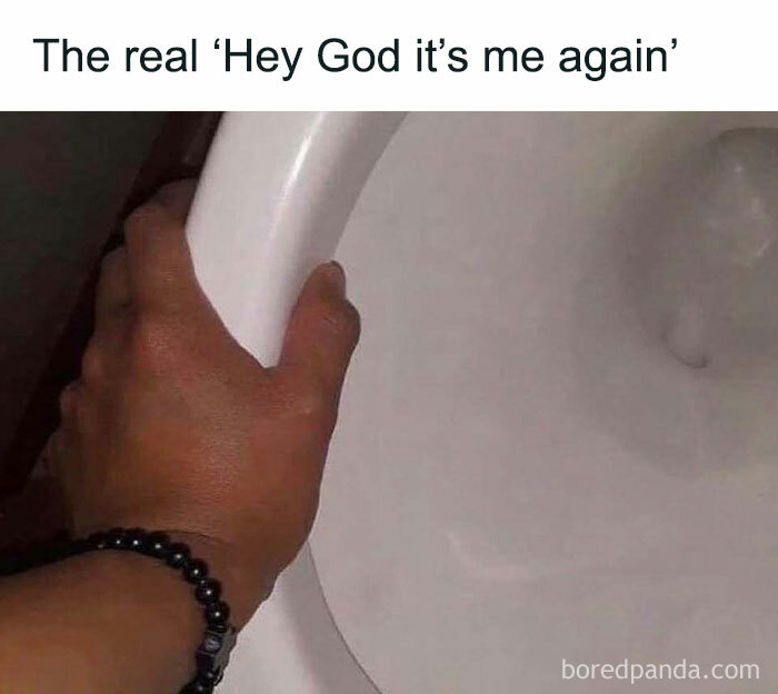 Hand holding toilet seat, representing a humorous meme about men with text "Hey God it’s me again."