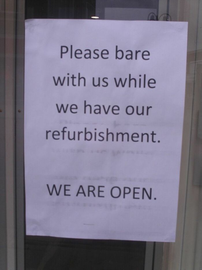 Sign with typo saying, "Please bare with us while we have our refurbishment." A hilariously incorrect fail.