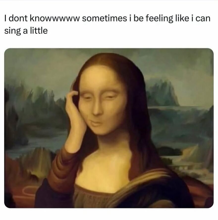 Meme of Mona Lisa with a humorous caption about feeling like she can sing, relating to girl posts.