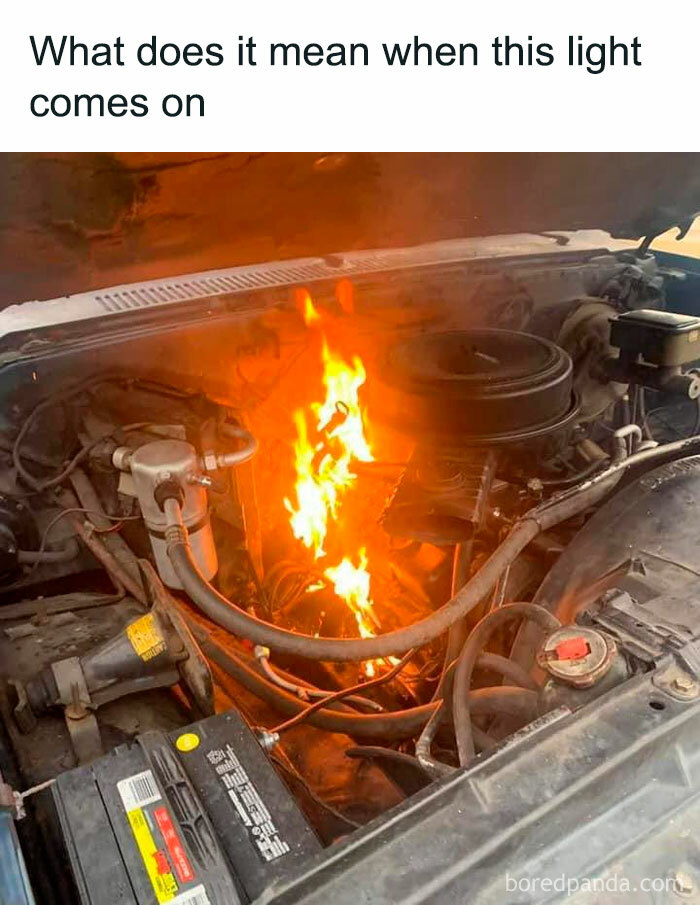 Car engine on fire with text: "What does it mean when this light comes on," showcasing sarcasm and humor.