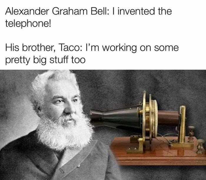 Alexander Graham Bell with a humorous meme about his fictional brother Taco, highlighting sarcasm.
