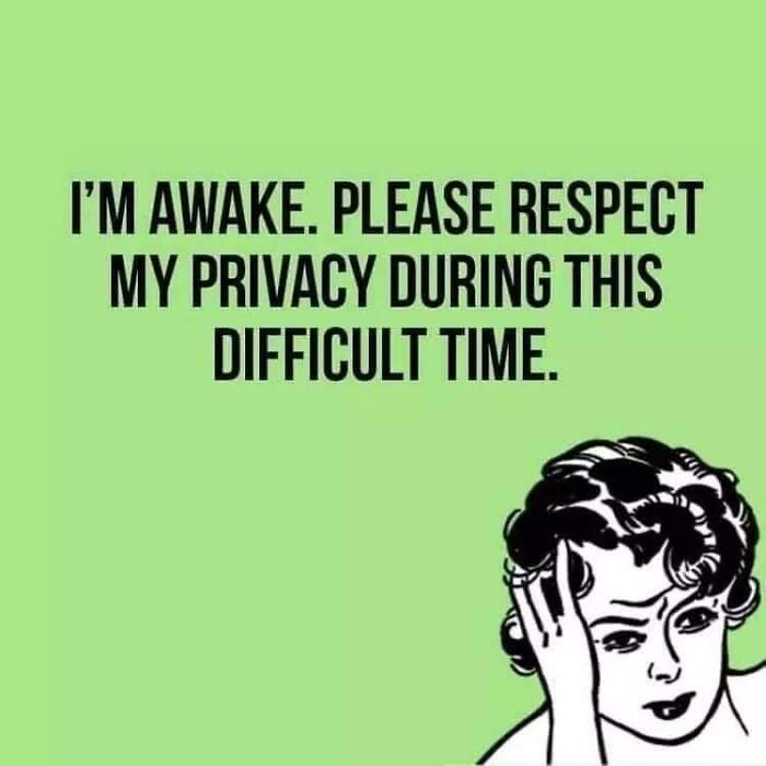 Funny meme of a person holding their head with text, "I'm awake. Please respect my privacy during this difficult time."