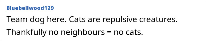 Comment about preferring dogs over cats, mentioning neighbors and pets in a humorous way.