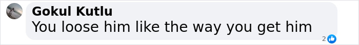 Comment by Gokul Kutlu says, "You loose him like the way you get him.