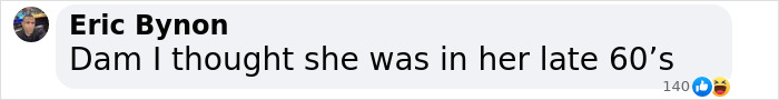 Comment by Eric Bynon expressing surprise at someone's age, thinking she was in her late 60s.