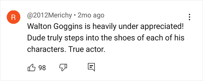 Comment praising actor Walton Goggins as underappreciated, highlighting his strong character acting.