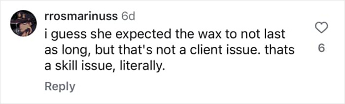 Comment discussing waxing, addressing the skill issue rather than client's size concerns. Comment discussing waxing, addressing the skill issue rather than client's size concerns.