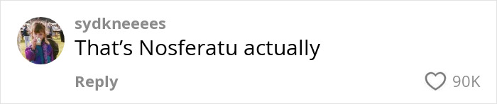 Comment with username "sydkneeees" saying "That's Nosferatu actually," liked by 90K users. Comment with username "sydkneeees" saying "That's Nosferatu actually," liked by 90K users.