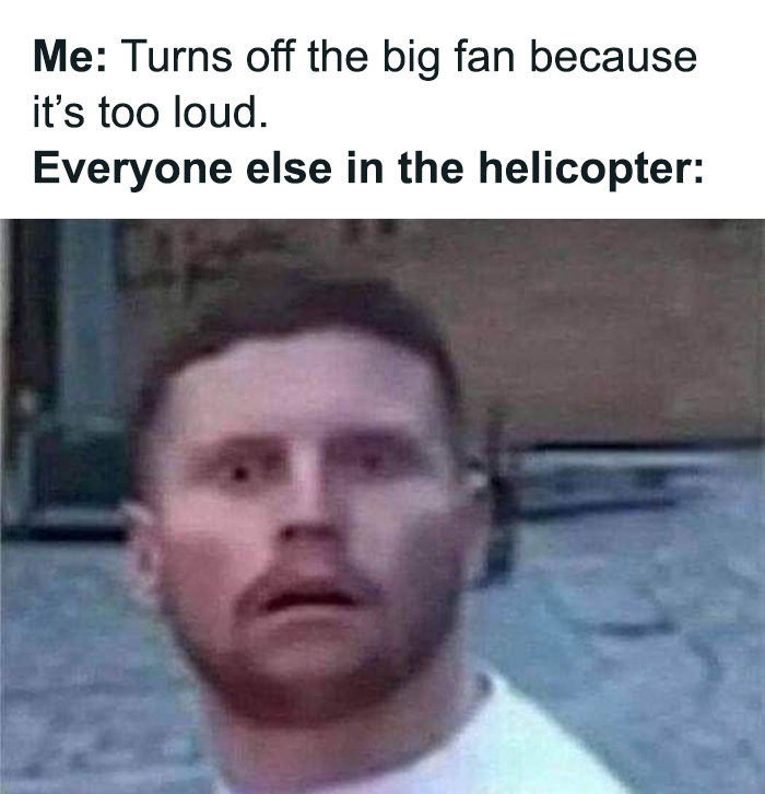 Man with shocked expression in a sarcastic meme about turning off a loud fan in a helicopter, humorously dramatizing sarcasm.