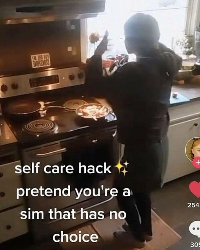 Person cooking in kitchen with text about a chaotic meme self care hack pretending to be a sim with no choice.