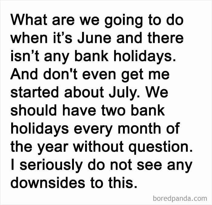 British humor post about wanting two bank holidays every month of the year with no downsides mentioned.