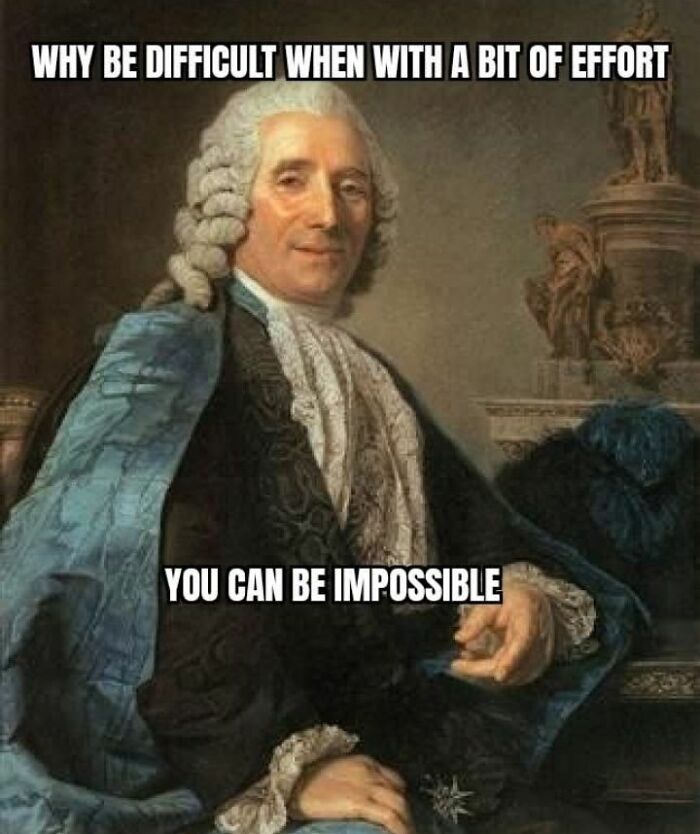Classical art meme featuring a man in 18th-century clothing with humorous text about effort and being impossible.