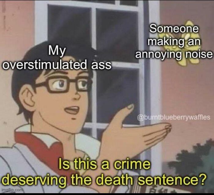 Meme showing overstimulated person reacting to annoying noise, humorous funny pic for mental breakdown scrolling.