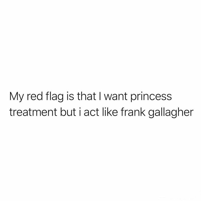 Text post about wanting princess treatment but acting like Frank Gallagher, illustrating cute and wholesome posts by girlies.