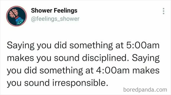 Text post by Shower Feelings about how saying you did something at 5am sounds disciplined while 4am sounds irresponsible, shower thoughts.