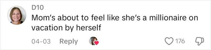 Comment from user D10 about mom feeling like a millionaire on vacation by herself in a viral petty revenge story