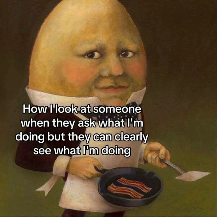 Humorous meme of a Humpty Dumpty character cooking bacon with a caption about obvious actions for funny memes.
