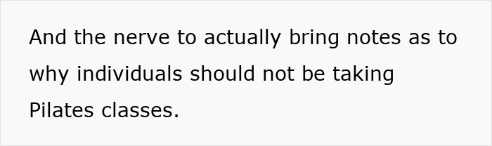 Text on a plain background reading and the nerve to actually bring notes as to why individuals should not be taking Pilates classes.