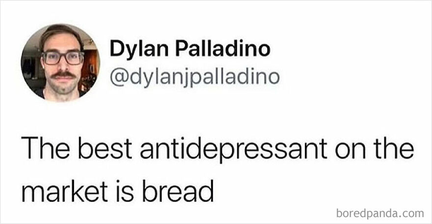 Text meme about the best antidepressant being bread, related to funny memes for a meltdown moment.