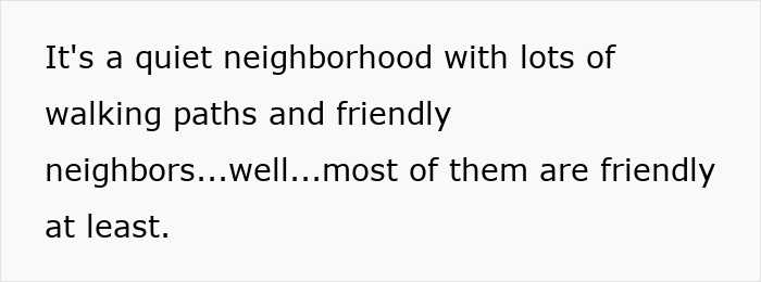 Text describing a quiet neighborhood with walking paths and mostly friendly neighbors in a community setting. Text describing a quiet neighborhood with walking paths and mostly friendly neighbors in a community setting.