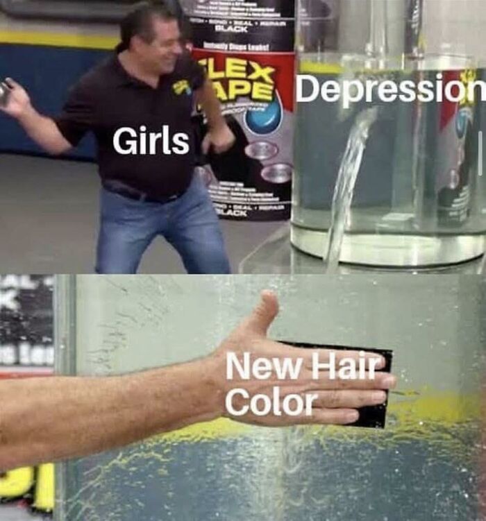 Man labeled Girls dancing near a tank leaking depression water, new hair color stopping the leak funny pics meme.