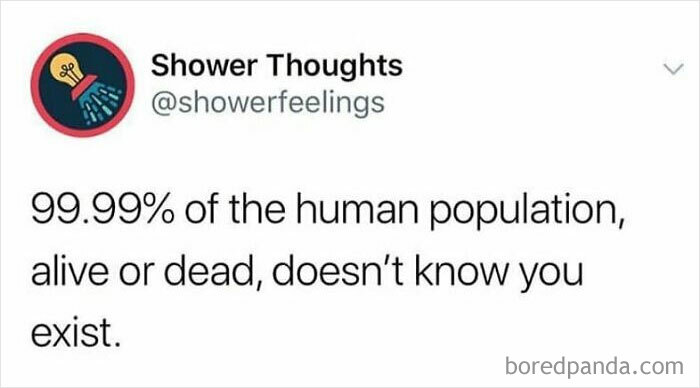 Tweet from Shower Thoughts account stating most of the human population, alive or dead, doesn’t know you exist.