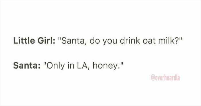 Funny conversation overheard in LA between a little girl and Santa about drinking oat milk in the streets of LA.