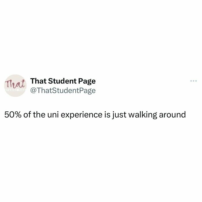 Tweet from That Student Page saying 50 percent of the university experience is just walking around relatable to student memes.