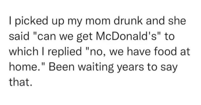Funny meme text about picking up a drunk mom and joking about getting McDonald's, featured in daily laughs memes.
