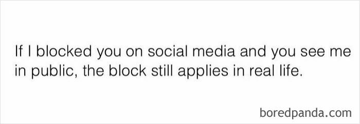 Sarcastic relatable meme about blocking someone on social media and applying it to real life situations.