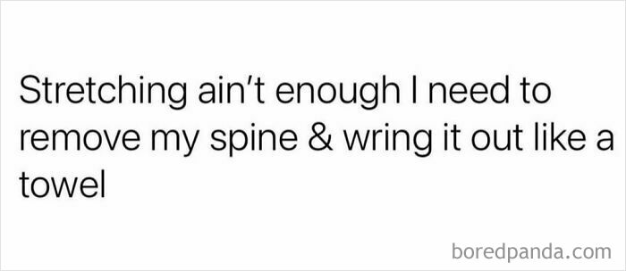 Sarcastic relatable meme text about stretching not being enough and needing to wring out the spine like a towel.