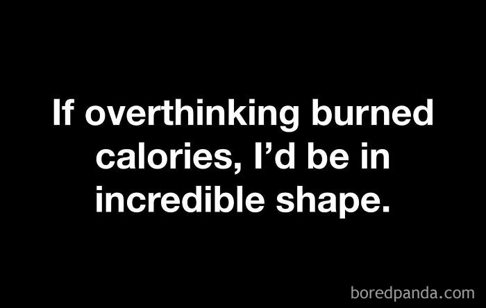 Text meme on black background reading If overthinking burned calories, I'd be in incredible shape, illustrating silly dad humor jokes and memes.