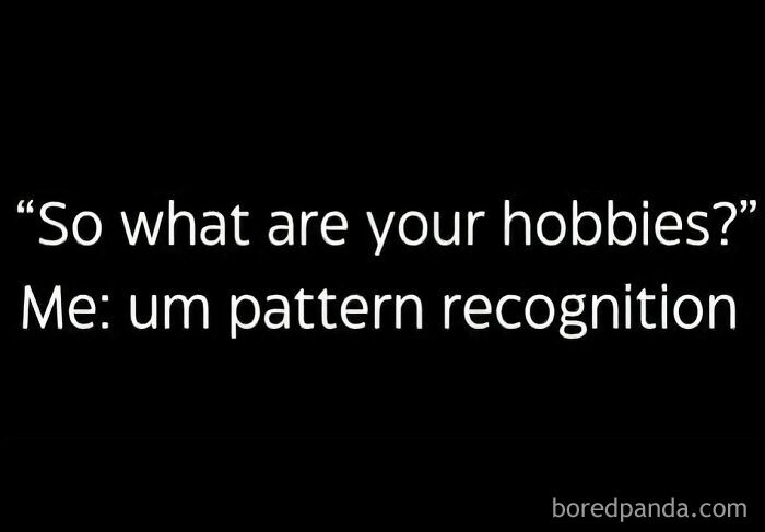 Text-based funny pic with a humorous pattern recognition joke from a collection of funny pics.