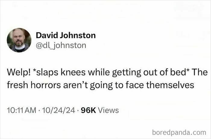 Tweet about slapping knees while getting out of bed, fitting fresh horrors to face, part of funny pics for mental breakdowns.