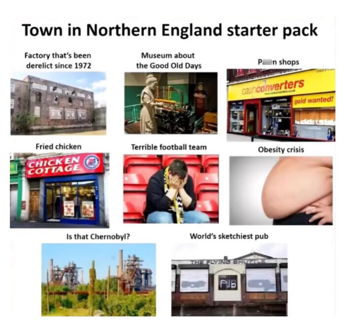 Town in Northern England starter pack with factory, museum, p**n shop, fried chicken, football fan, obesity, industrial site, and sketchy pub meme.