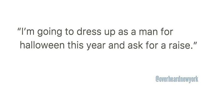 Text meme with a humorous quote overheard in New York about dressing as a man for Halloween to ask for a raise.