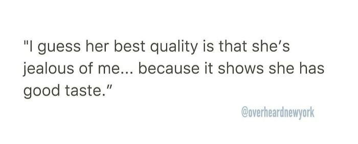 Text post quote saying someone’s best quality is being jealous because it shows good taste, overheard New Yorkers humor.
