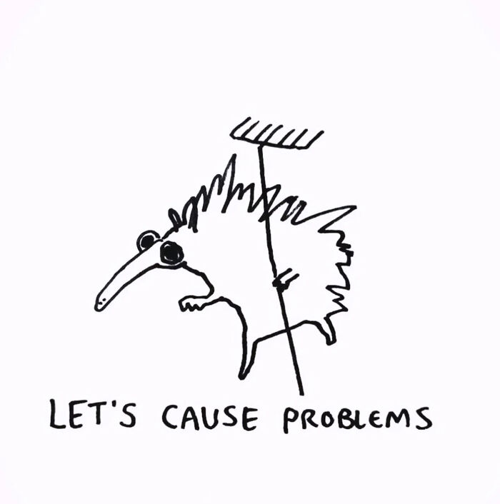 Simple black and white animal illustration by Andy Younger showing a quirky creature with text let's cause problems.