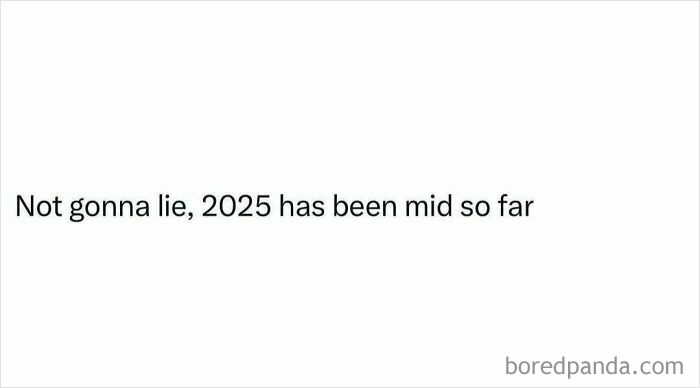 Text post saying 2025 has been mid so far, part of hilariously random posts to brighten your day collection.