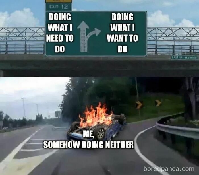 Meme showing a burning car crash under highway signs, illustrating failing to do what needs or wants to be done funny pics.