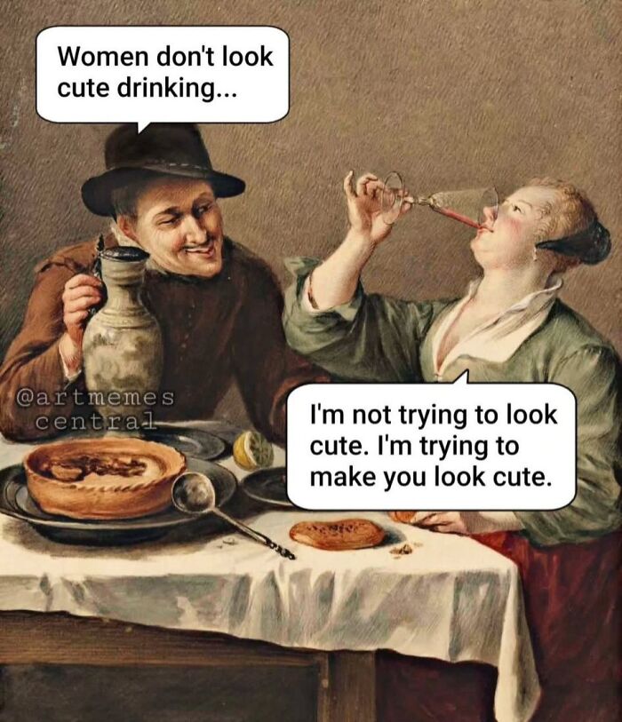 Classic art meme with a man and woman drinking, featuring perfectly petty energy and witty dialogue about looking cute.